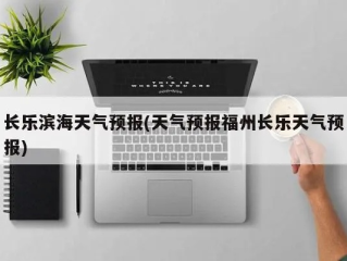 长乐天气预报15天（长乐天气预报一周）